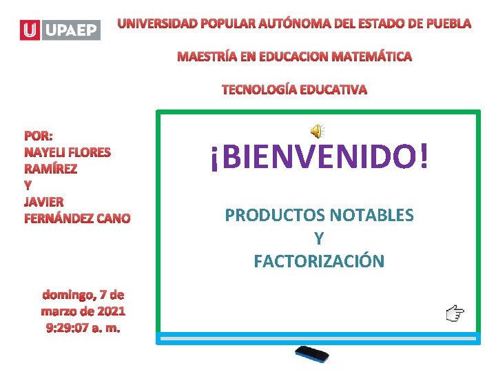 UNIVERSIDAD POPULAR AUTÓNOMA DEL ESTADO DE PUEBLA MAESTRÍA EN EDUCACION MATEMÁTICA TECNOLOGÍA EDUCATIVA POR: