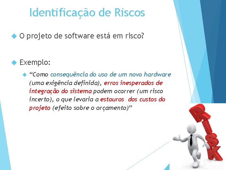 Identificação de Riscos O projeto de software está em risco? Exemplo: “Como consequência do