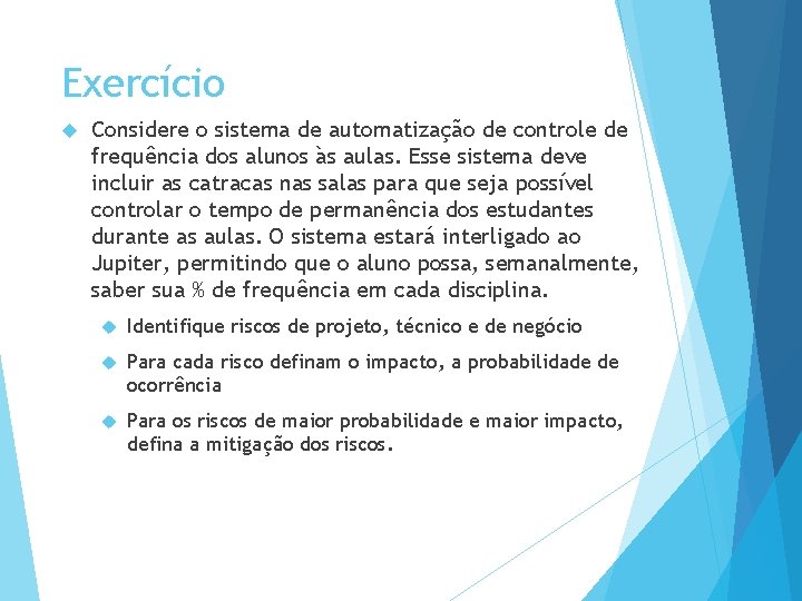 Exercício Considere o sistema de automatização de controle de frequência dos alunos às aulas.