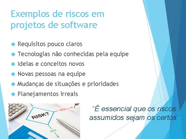 Exemplos de riscos em projetos de software Requisitos pouco claros Tecnologias não conhecidas pela