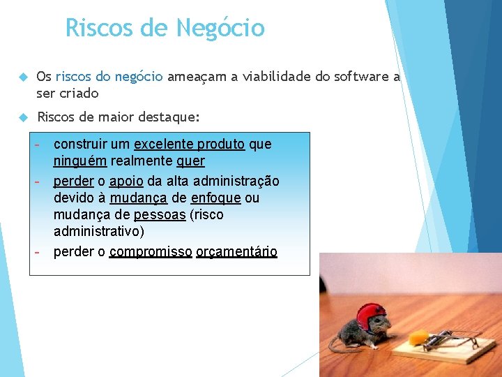 Riscos de Negócio Os riscos do negócio ameaçam a viabilidade do software a ser