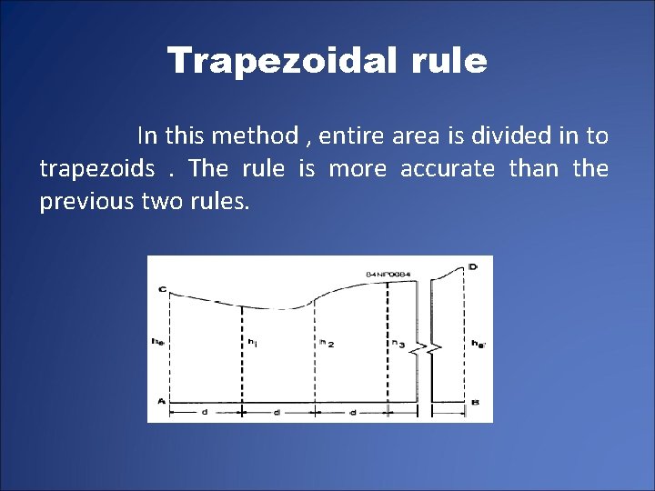 Trapezoidal rule In this method , entire area is divided in to trapezoids. The
