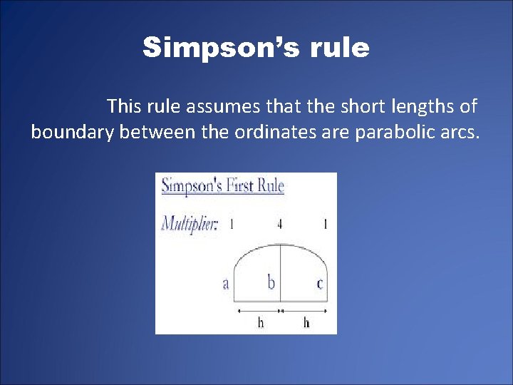 Simpson’s rule This rule assumes that the short lengths of boundary between the ordinates
