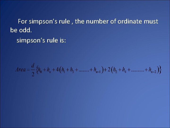 For simpson’s rule , the number of ordinate must be odd. simpson’s rule is: