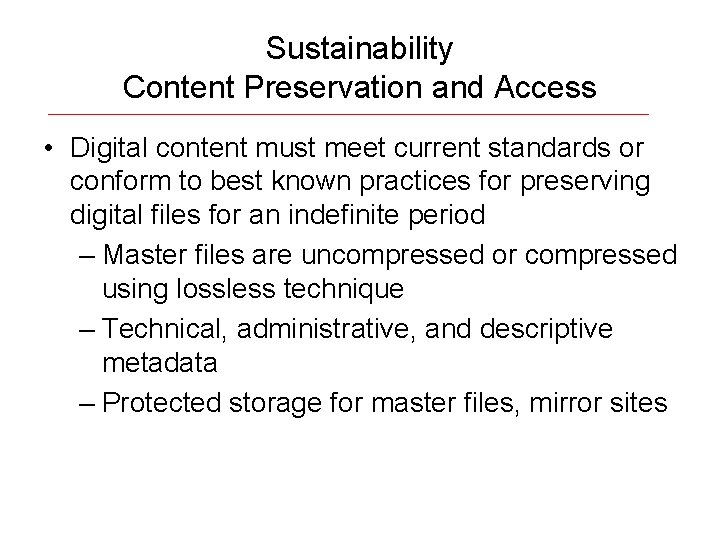 Sustainability Content Preservation and Access • Digital content must meet current standards or conform