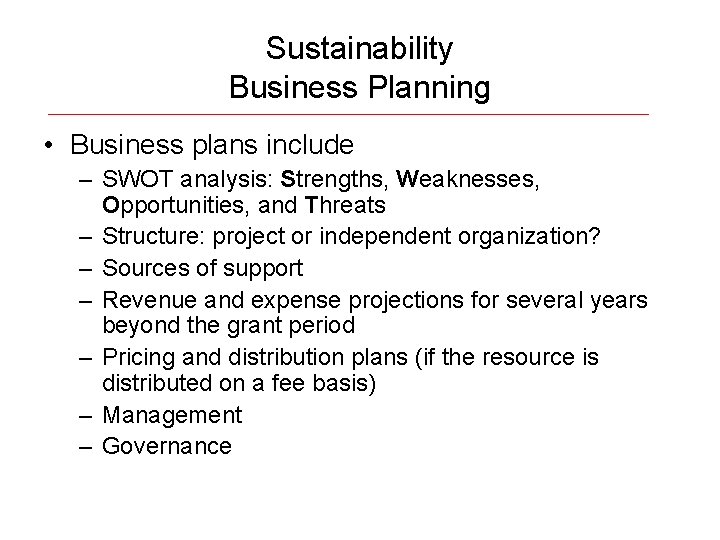 Sustainability Business Planning • Business plans include – SWOT analysis: Strengths, Weaknesses, Opportunities, and