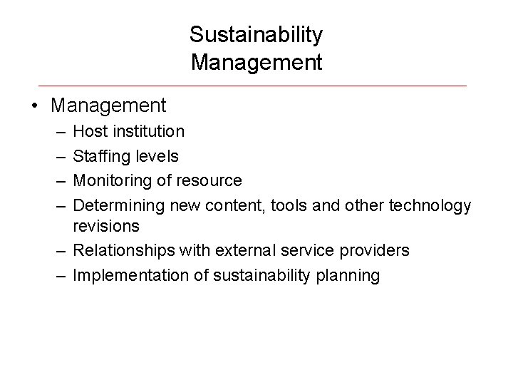 Sustainability Management • Management – – Host institution Staffing levels Monitoring of resource Determining