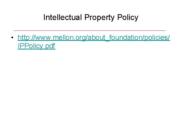 Intellectual Property Policy • http: //www. mellon. org/about_foundation/policies/ IPPolicy. pdf 