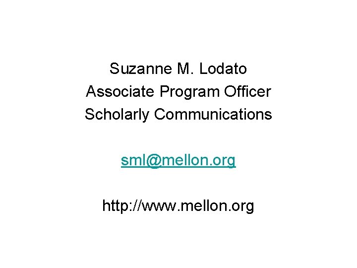Suzanne M. Lodato Associate Program Officer Scholarly Communications sml@mellon. org http: //www. mellon. org