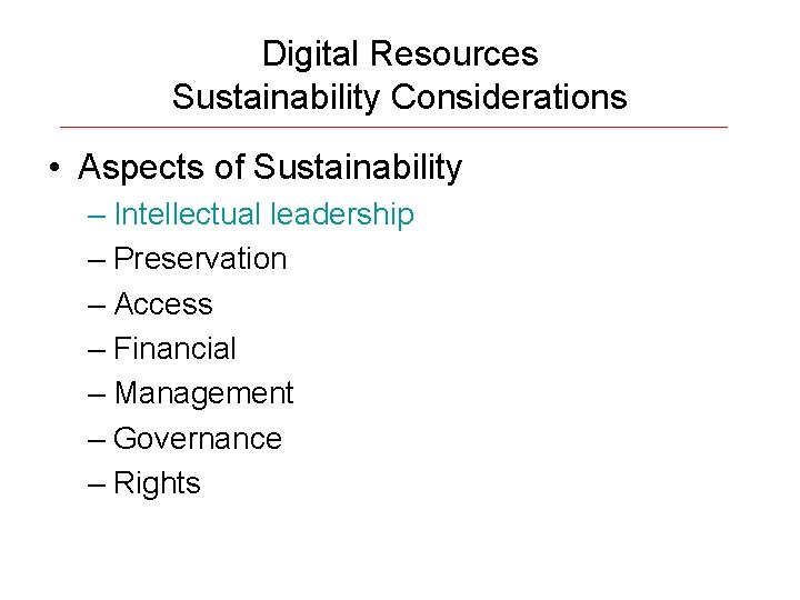 Digital Resources Sustainability Considerations • Aspects of Sustainability – Intellectual leadership – Preservation –