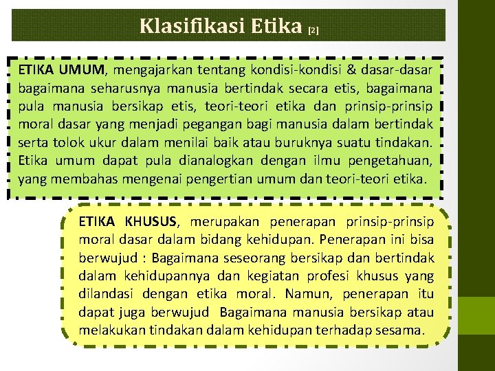 Klasifikasi Etika [2] ETIKA UMUM, mengajarkan tentang kondisi-kondisi & dasar-dasar bagaimana seharusnya manusia bertindak