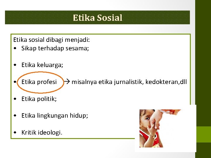 Etika Sosial Etika sosial dibagi menjadi: • Sikap terhadap sesama; • Etika keluarga; •