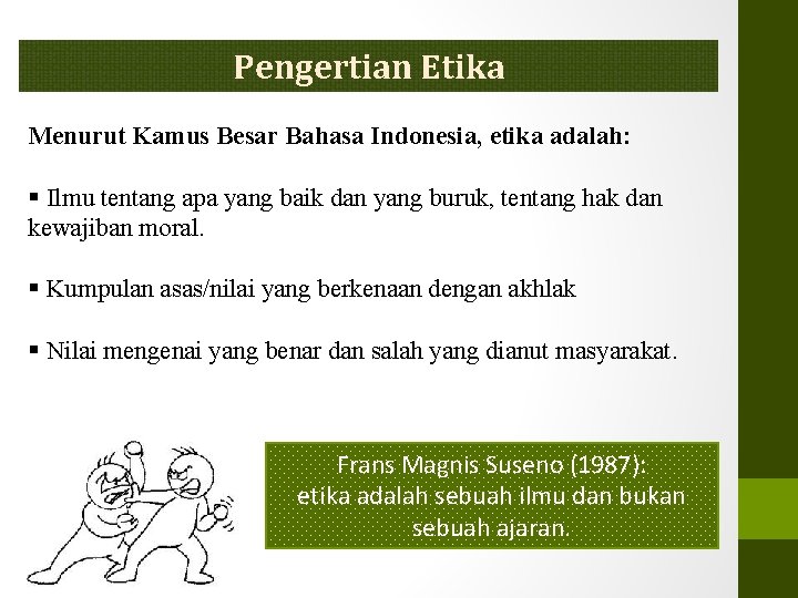 Pengertian Etika Menurut Kamus Besar Bahasa Indonesia, etika adalah: § Ilmu tentang apa yang
