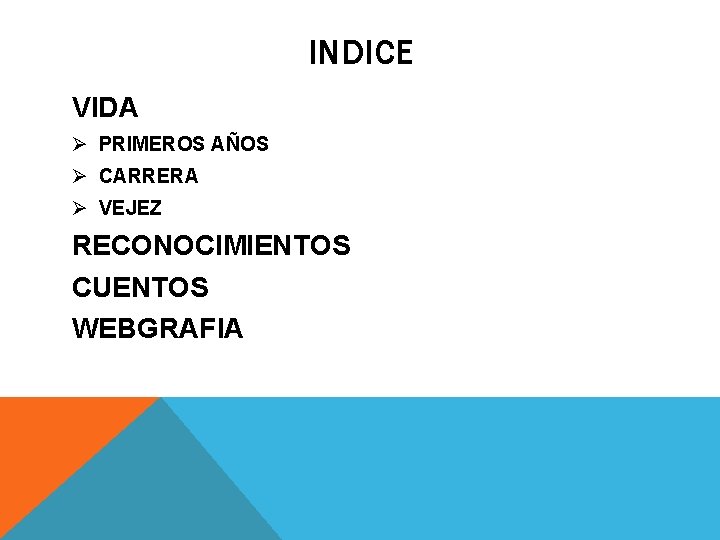 INDICE VIDA Ø PRIMEROS AÑOS Ø CARRERA Ø VEJEZ RECONOCIMIENTOS CUENTOS WEBGRAFIA 