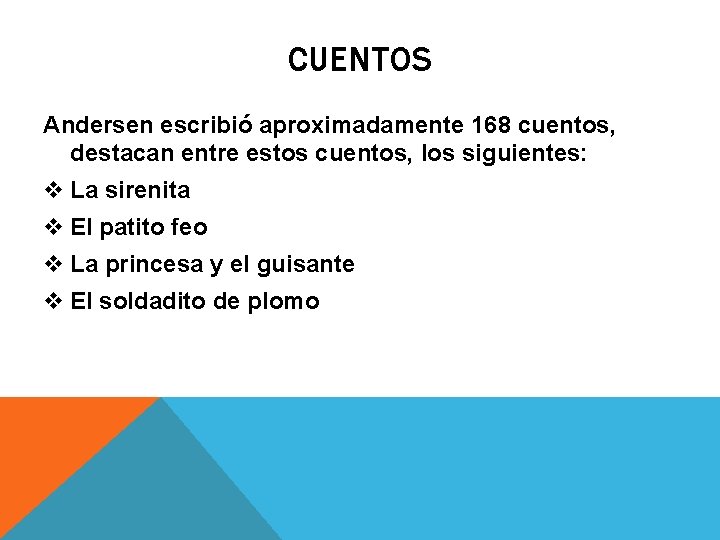 CUENTOS Andersen escribió aproximadamente 168 cuentos, destacan entre estos cuentos, los siguientes: v La