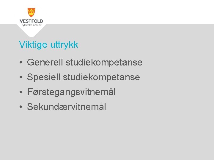 Viktige uttrykk • Generell studiekompetanse • Spesiell studiekompetanse • Førstegangsvitnemål • Sekundærvitnemål 