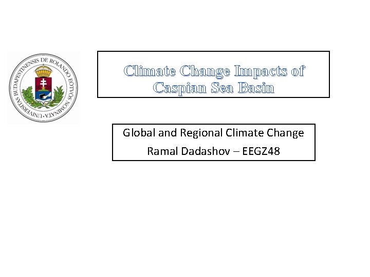 Climate Change Impacts of Caspian Sea Basin Global and Regional Climate Change Ramal Dadashov