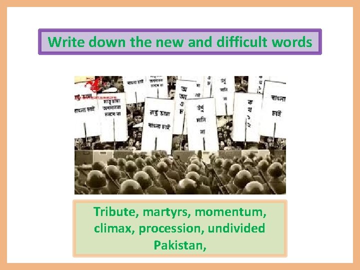 Write down the new and difficult words Tribute, martyrs, momentum, climax, procession, undivided Pakistan,