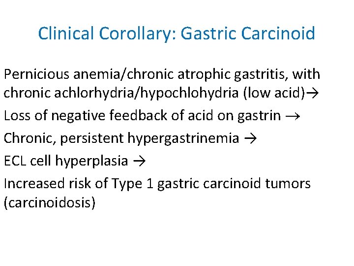 Clinical Corollary: Gastric Carcinoid Pernicious anemia/chronic atrophic gastritis, with chronic achlorhydria/hypochlohydria (low acid)→ Loss