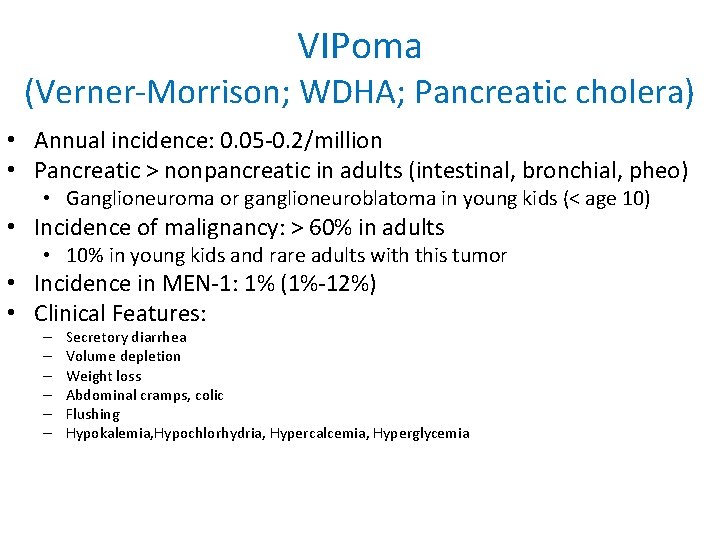 VIPoma (Verner-Morrison; WDHA; Pancreatic cholera) • Annual incidence: 0. 05 -0. 2/million • Pancreatic