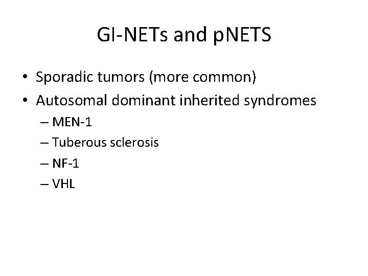 GI-NETs and p. NETS • Sporadic tumors (more common) • Autosomal dominant inherited syndromes