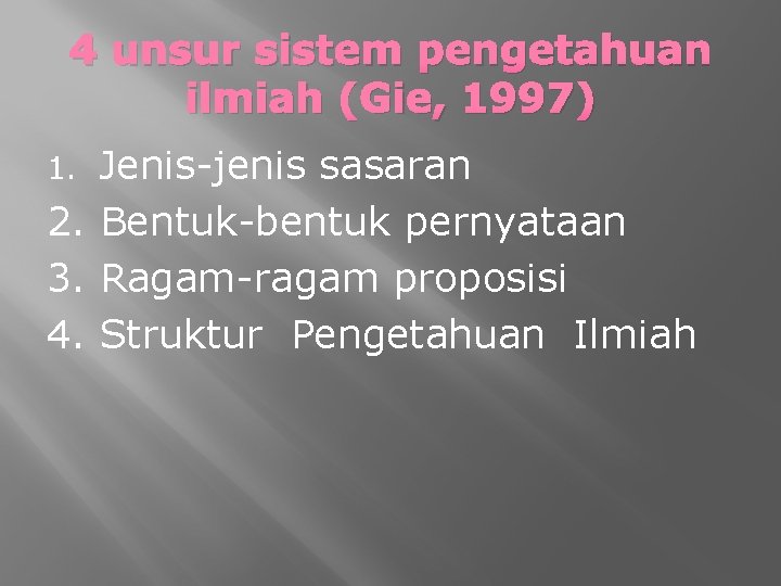 4 unsur sistem pengetahuan ilmiah (Gie, 1997) 1. Jenis-jenis sasaran 2. Bentuk-bentuk pernyataan 3.