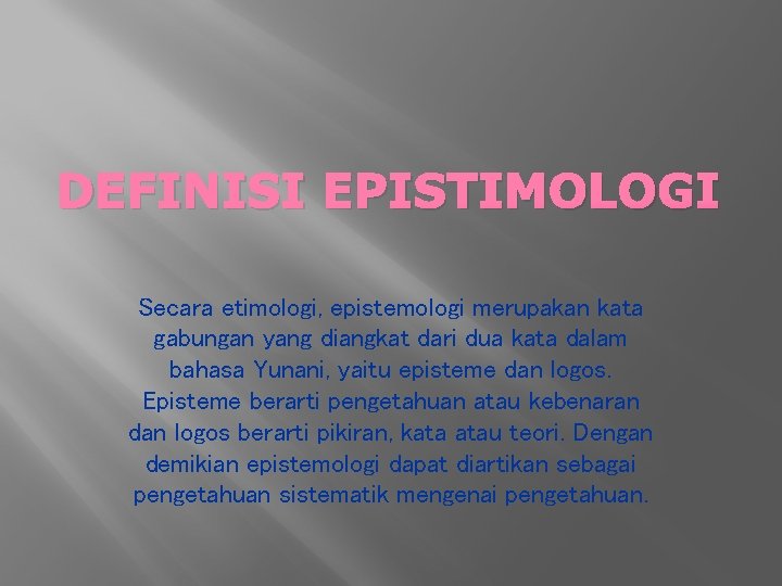 DEFINISI EPISTIMOLOGI Secara etimologi, epistemologi merupakan kata gabungan yang diangkat dari dua kata dalam