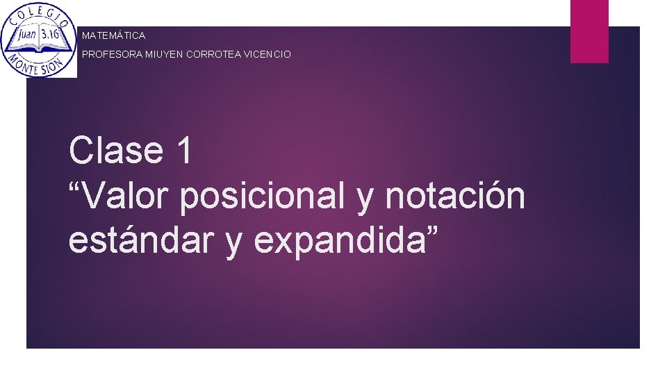 MATEMÁTICA PROFESORA MIUYEN CORROTEA VICENCIO Clase 1 “Valor posicional y notación estándar y expandida”