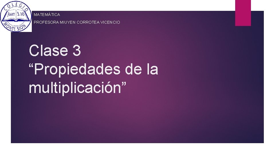 MATEMÁTICA PROFESORA MIUYEN CORROTEA VICENCIO Clase 3 “Propiedades de la multiplicación” 