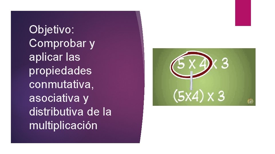 Objetivo: Comprobar y aplicar las propiedades conmutativa, asociativa y distributiva de la multiplicación 