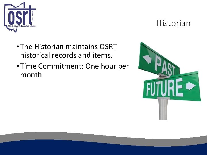 Historian • The Historian maintains OSRT historical records and items. • Time Commitment: One