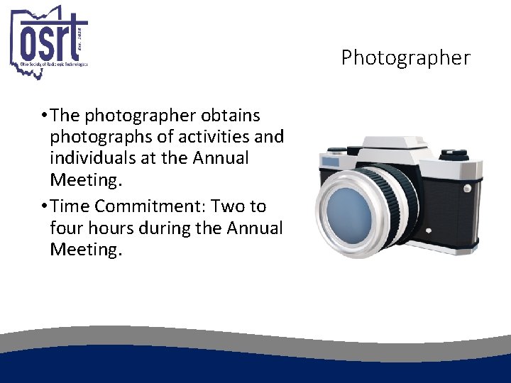 Photographer • The photographer obtains photographs of activities and individuals at the Annual Meeting.