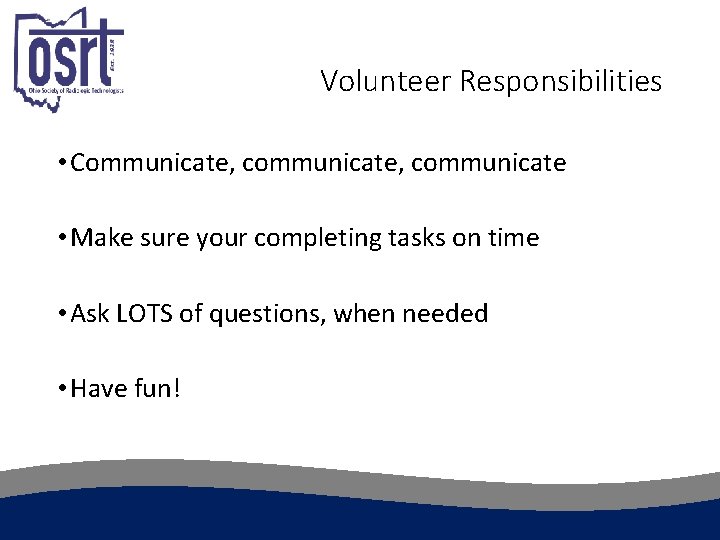 Volunteer Responsibilities • Communicate, communicate • Make sure your completing tasks on time •