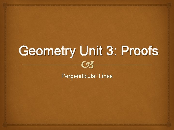 Geometry Unit 3: Proofs Perpendicular Lines 