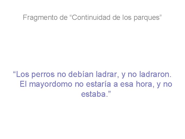 Fragmento de “Continuidad de los parques” “Los perros no debían ladrar, y no ladraron. Fragmento de “Continuidad de los parques” “Los perros no debían ladrar, y no ladraron.