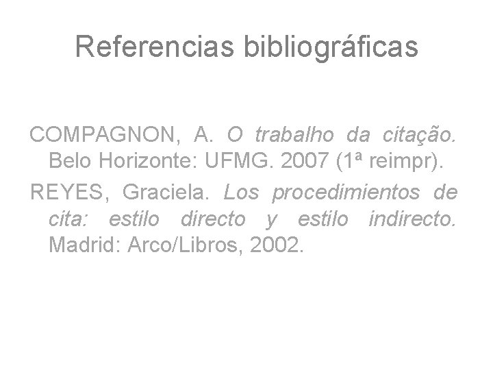 Referencias bibliográficas COMPAGNON, A. O trabalho da citação. Belo Horizonte: UFMG. 2007 (1ª reimpr).