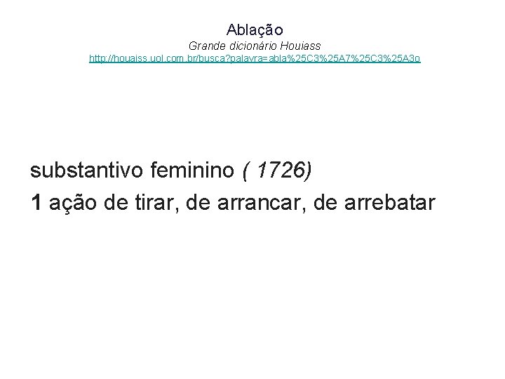 Ablação Grande dicionário Houiass http: //houaiss. uol. com. br/busca? palavra=abla%25 C 3%25 A 7%25