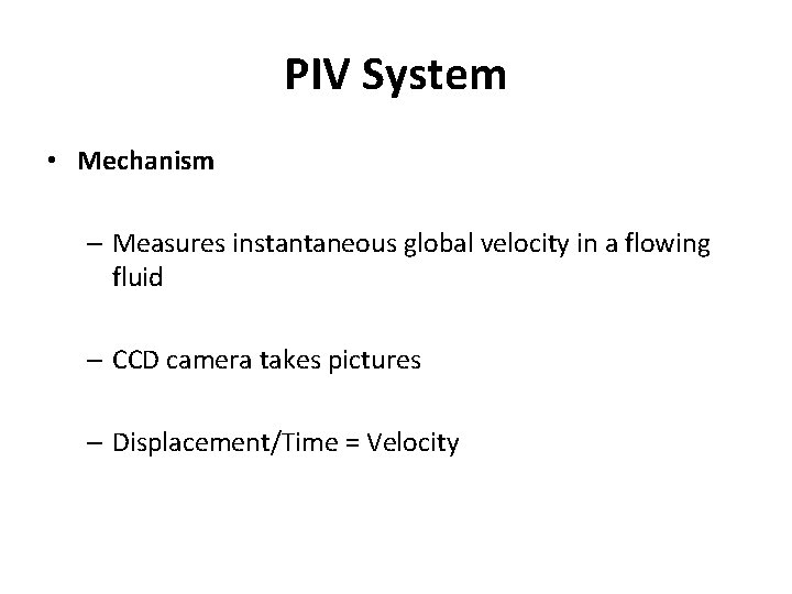 PIV System • Mechanism – Measures instantaneous global velocity in a flowing fluid –