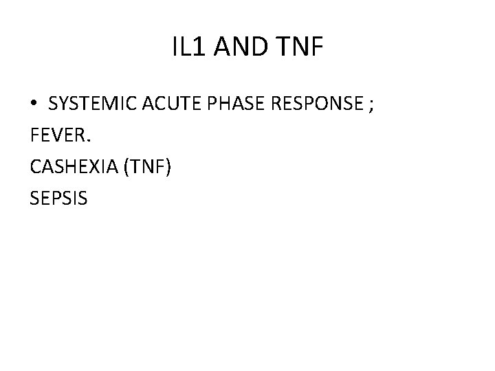 IL 1 AND TNF • SYSTEMIC ACUTE PHASE RESPONSE ; FEVER. CASHEXIA (TNF) SEPSIS