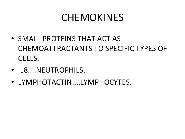 CHEMOKINES • SMALL PROTEINS THAT ACT AS CHEMOATTRACTANTS TO SPECIFIC TYPES OF CELLS. •