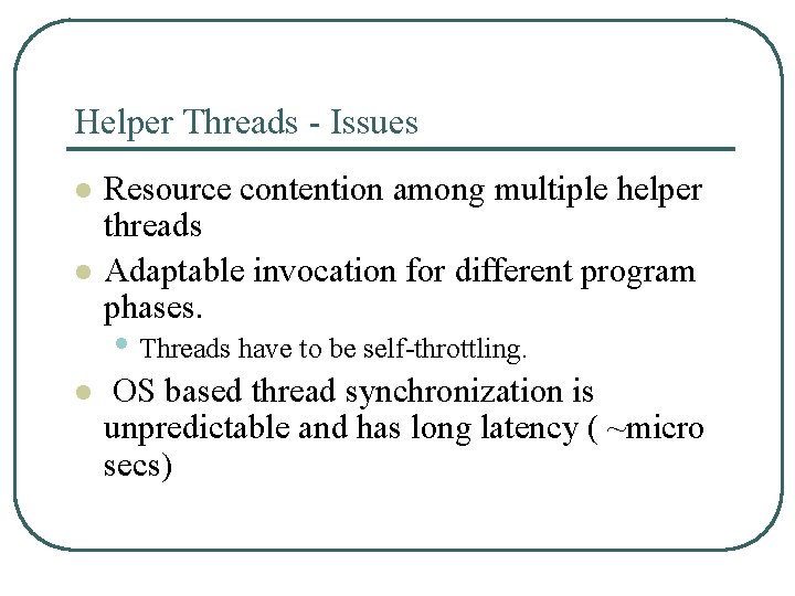 Helper Threads - Issues l l Resource contention among multiple helper threads Adaptable invocation