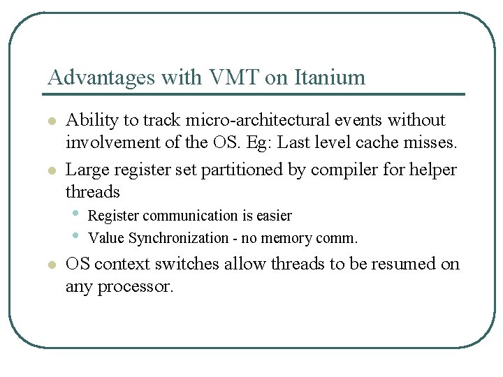 Advantages with VMT on Itanium l l Ability to track micro-architectural events without involvement