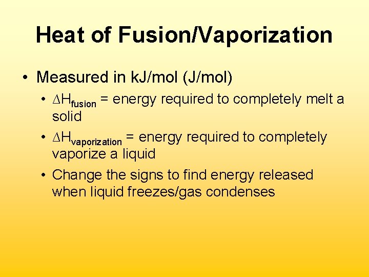 Heat of Fusion/Vaporization • Measured in k. J/mol (J/mol) • ∆Hfusion = energy required