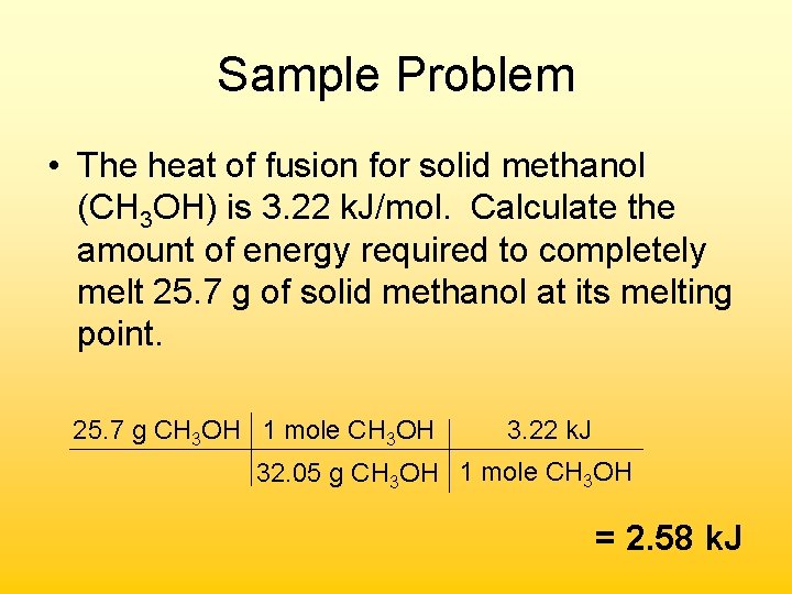 Sample Problem • The heat of fusion for solid methanol (CH 3 OH) is