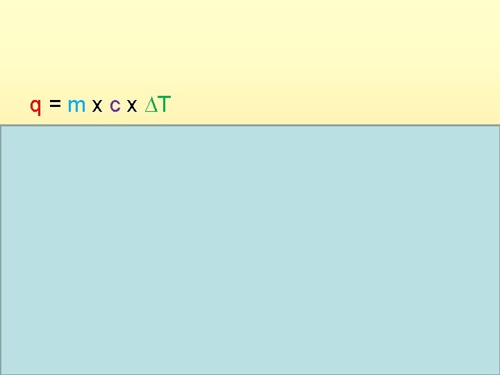 q = m x c x ∆T q c = m x ∆T c