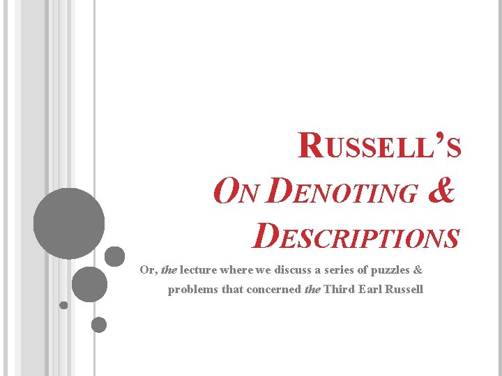 RUSSELL’S ON DENOTING & DESCRIPTIONS Or, the lecture where we discuss a series of