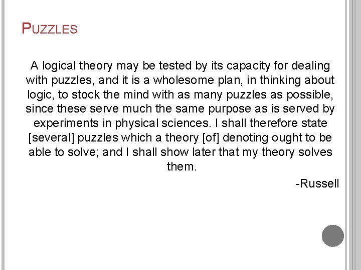 PUZZLES A logical theory may be tested by its capacity for dealing with puzzles,