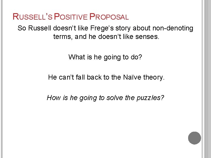 RUSSELL’S POSITIVE PROPOSAL So Russell doesn’t like Frege’s story about non-denoting terms, and he