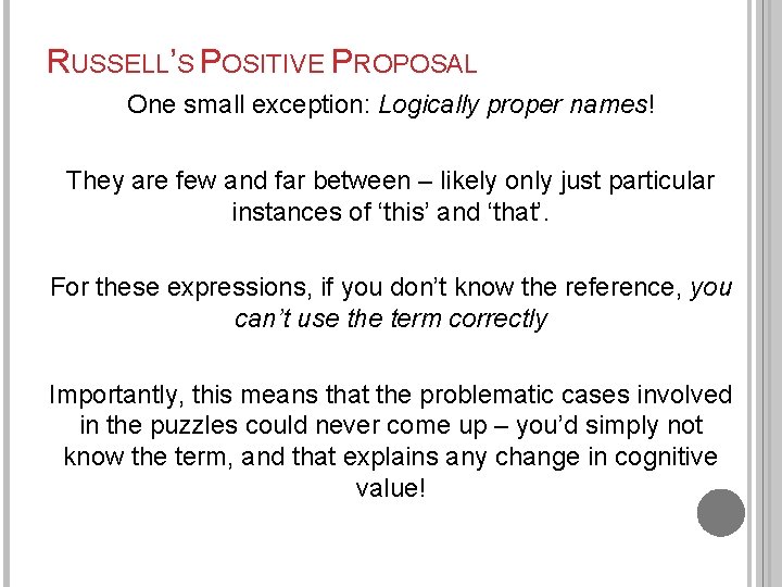 RUSSELL’S POSITIVE PROPOSAL One small exception: Logically proper names! They are few and far