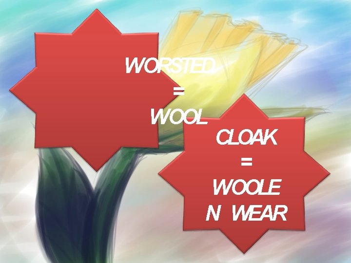 WORSTED = WOOL CLOAK = WOOLE N WEAR 